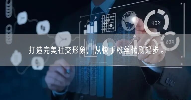 打造完美社交形象,从快手粉丝代刷起步。