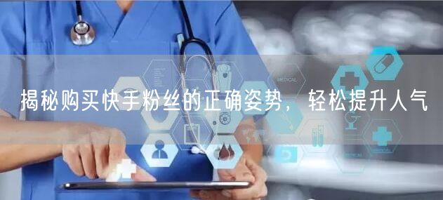 揭秘购买快手粉丝的正确姿势,轻松提升人气