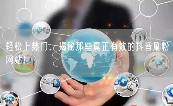 轻松上热门,揭秘那些真正有效的抖音刷粉网站!