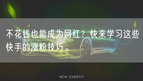 不花钱也能成为网红?快来学习这些快手的涨粉技巧。