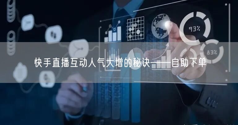 快手直播互动人气大增的秘诀——自助下单