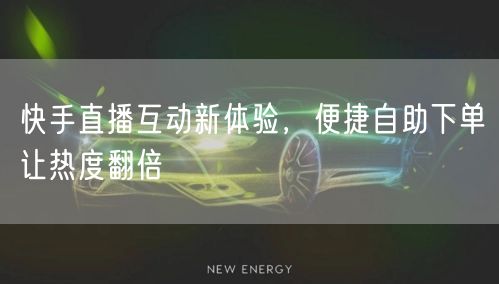 快手直播互动新体验，便捷自助下单让热度翻倍