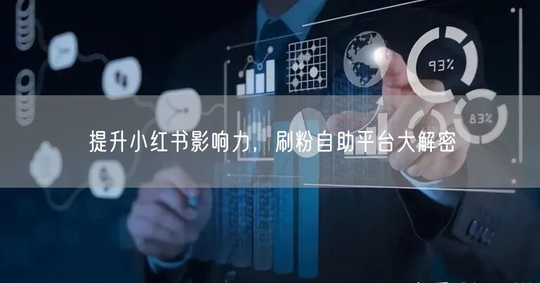 提升小红书影响力,刷粉自助平台大解密