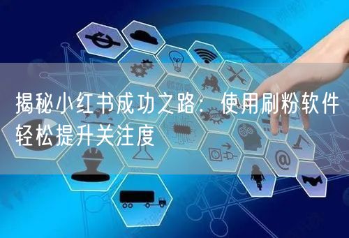 揭秘小红书成功之路：使用刷粉软件轻松提升关注度