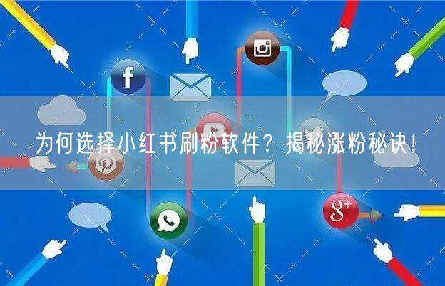 为何选择小红书刷粉软件？揭秘涨粉秘诀！