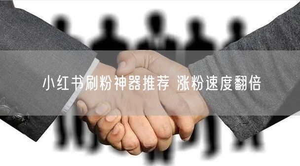 小红书刷粉神器推荐 涨粉速度翻倍